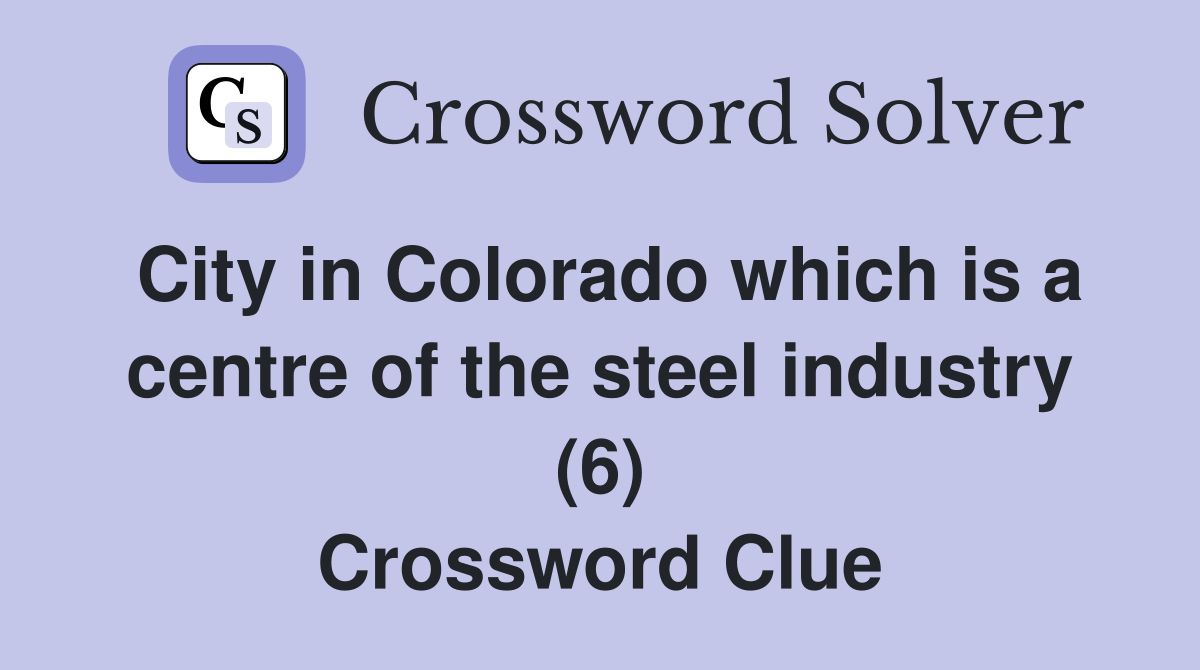 City in Colorado which is a centre of the steel industry (6